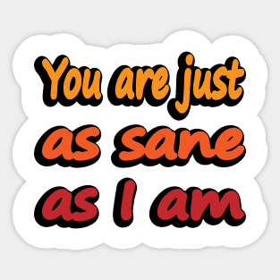 You are just as sane as I am Sticker